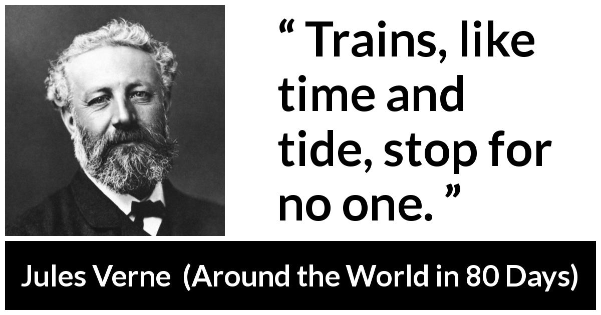 Jules Verne quote about time from Around the World in 80 Days - Trains, like time and tide, stop for no one.