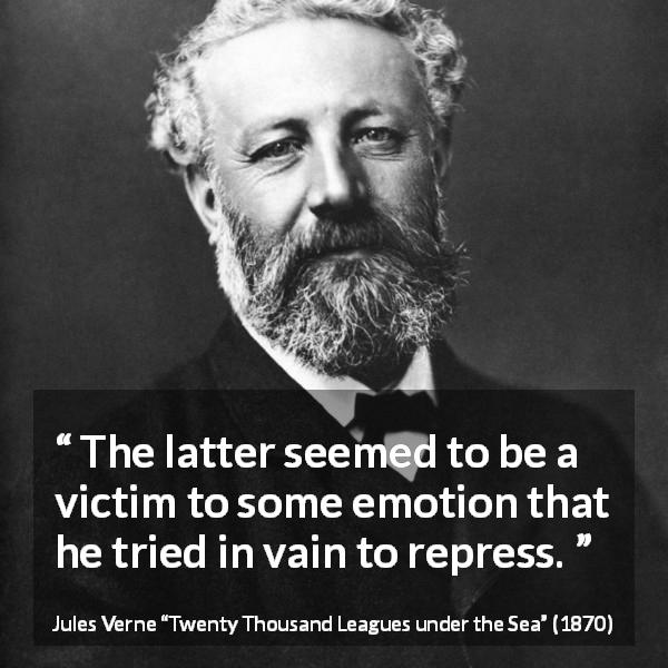 Jules Verne quote about victim from Twenty Thousand Leagues under the Sea - The latter seemed to be a victim to some emotion that he tried in vain to repress.