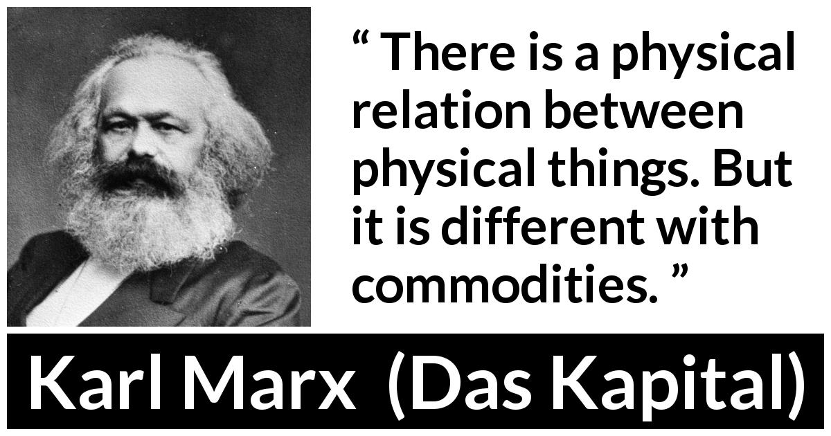 Karl Marx quote about relation from Das Kapital - There is a physical relation between physical things. But it is different with commodities.