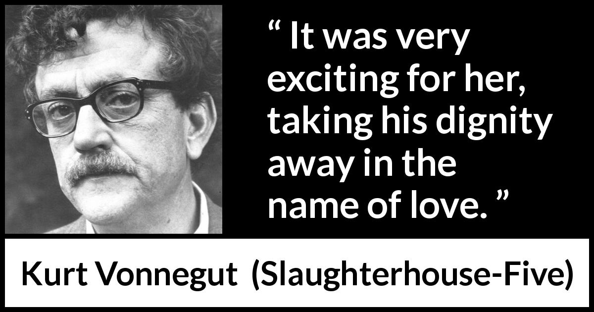 Kurt Vonnegut quote about love from Slaughterhouse-Five - It was very exciting for her, taking his dignity away in the name of love.
