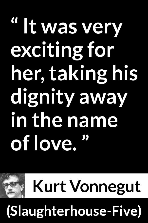 Kurt Vonnegut quote about love from Slaughterhouse-Five - It was very exciting for her, taking his dignity away in the name of love.