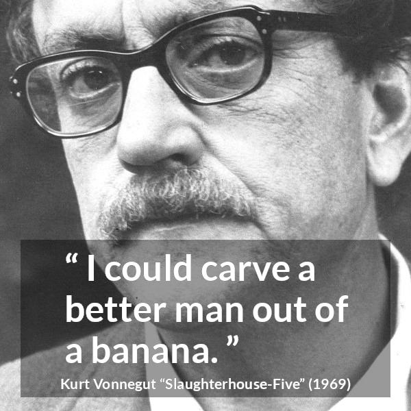 Kurt Vonnegut quote about man from Slaughterhouse-Five (1969) - I could carve a better man out of a banana.