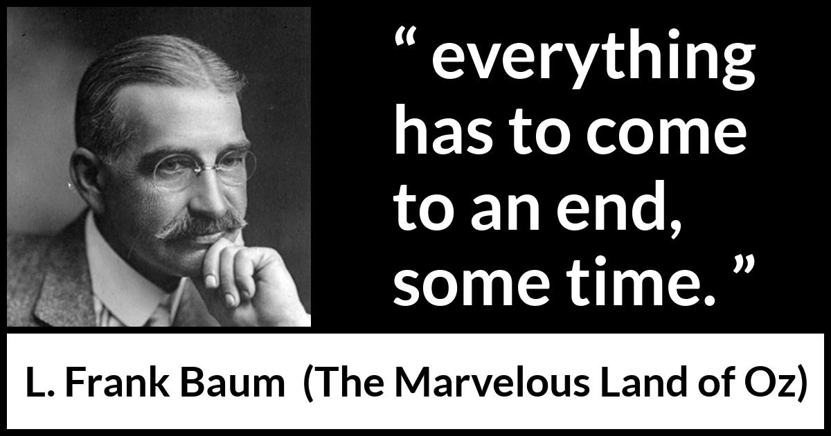 L. Frank Baum quote about time from The Marvelous Land of Oz - everything has to come to an end, some time.