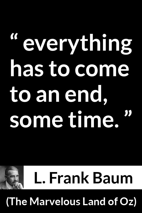 L. Frank Baum quote about time from The Marvelous Land of Oz - everything has to come to an end, some time.