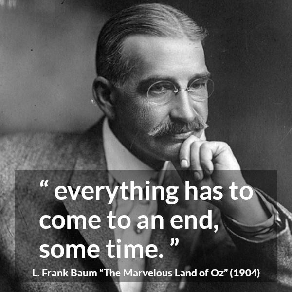 L. Frank Baum quote about time from The Marvelous Land of Oz - everything has to come to an end, some time.