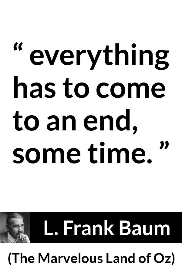 L. Frank Baum quote about time from The Marvelous Land of Oz - everything has to come to an end, some time.