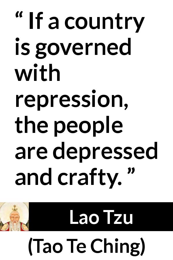 Lao Tzu quote about depression from Tao Te Ching - If a country is governed with repression, the people are depressed and crafty.