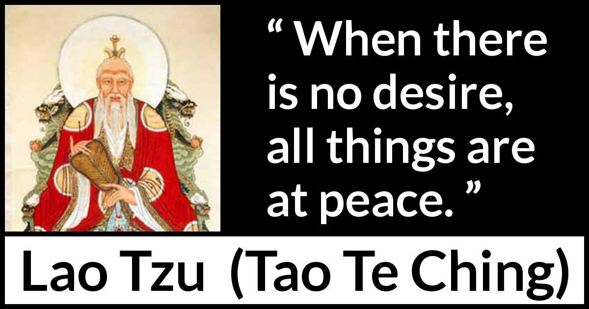 Lao Tzu quote about desire from Tao Te Ching - When there is no desire, all things are at peace.