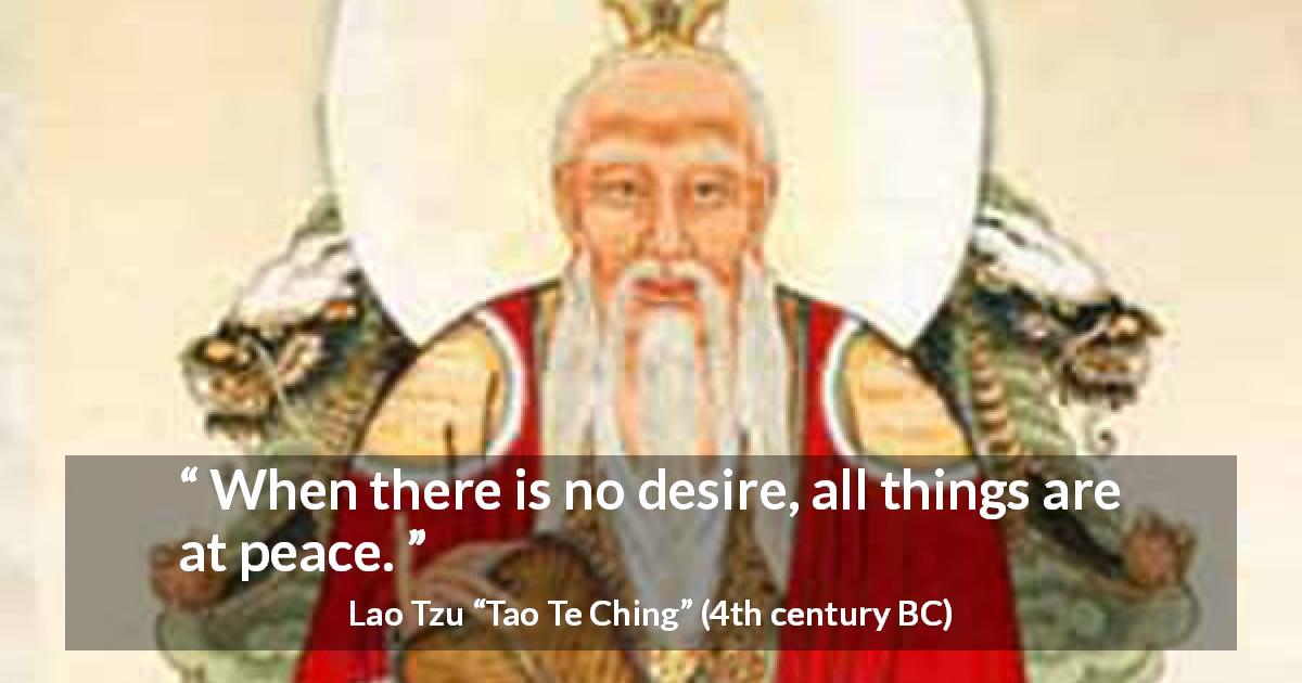 Lao Tzu quote about desire from Tao Te Ching - When there is no desire, all things are at peace.