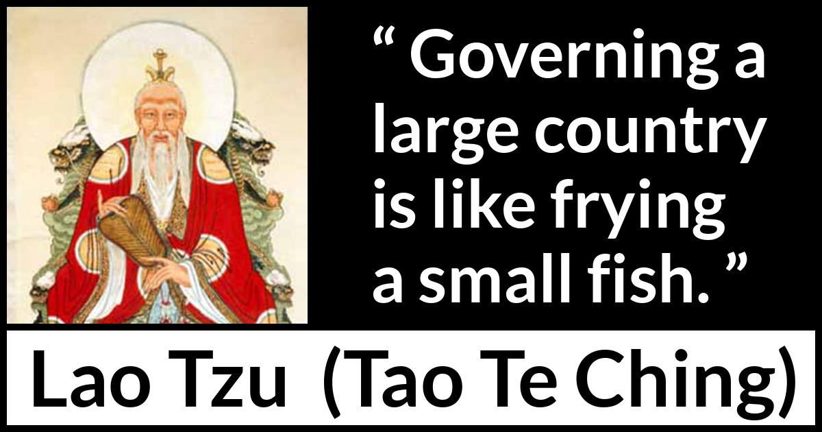 Lao Tzu quote about governing from Tao Te Ching - Governing a large country is like frying a small fish.