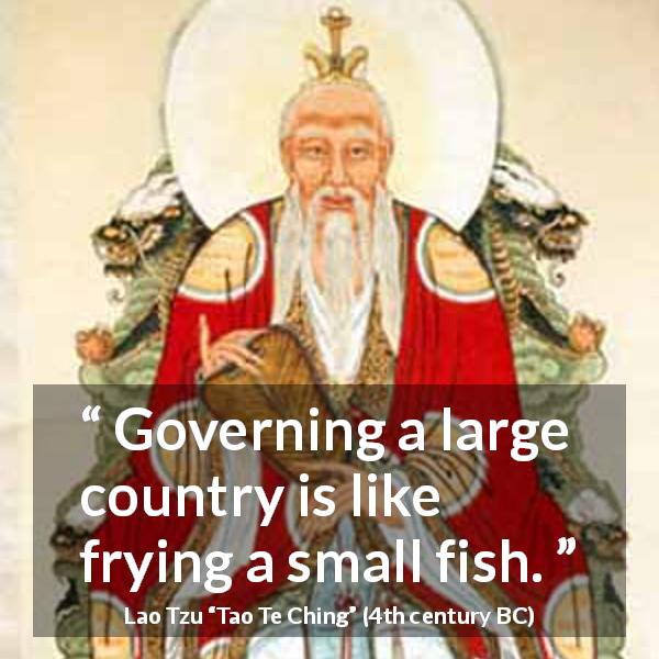 Lao Tzu quote about governing from Tao Te Ching - Governing a large country is like frying a small fish.