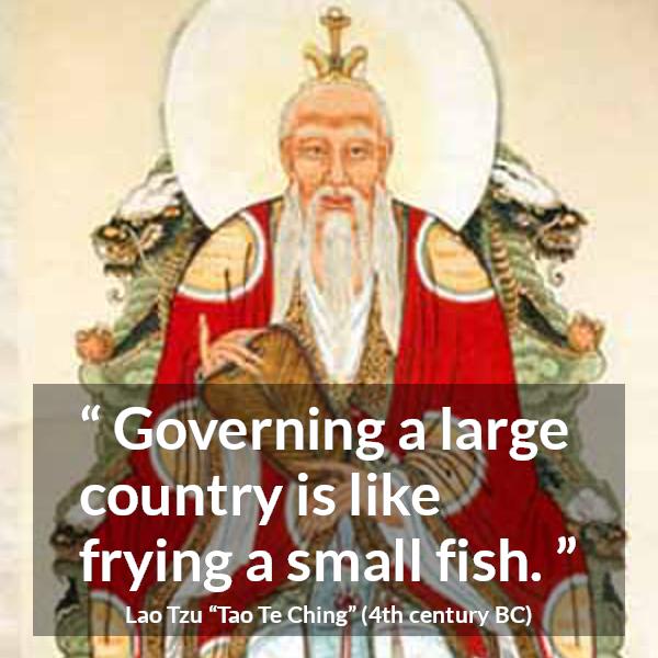 Lao Tzu quote about governing from Tao Te Ching - Governing a large country is like frying a small fish.