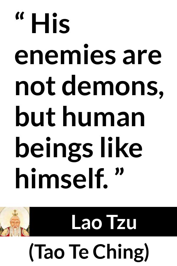 Lao Tzu quote about humanity from Tao Te Ching - His enemies are not demons, but human beings like himself.