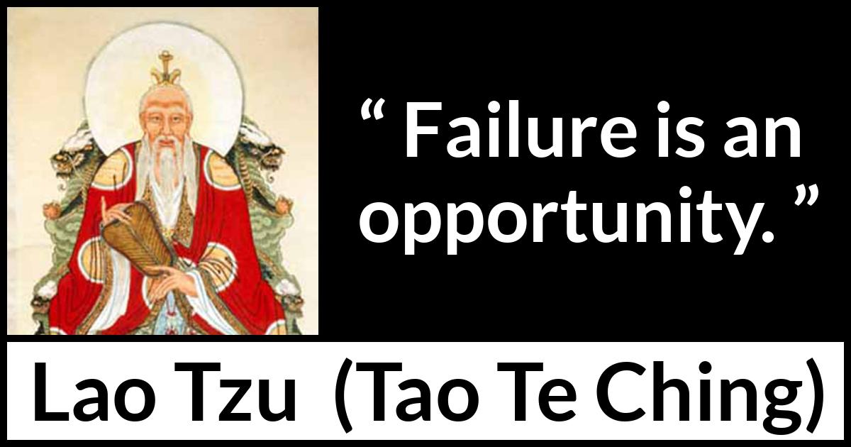 Lao Tzu quote about opportunity from Tao Te Ching - Failure is an opportunity.