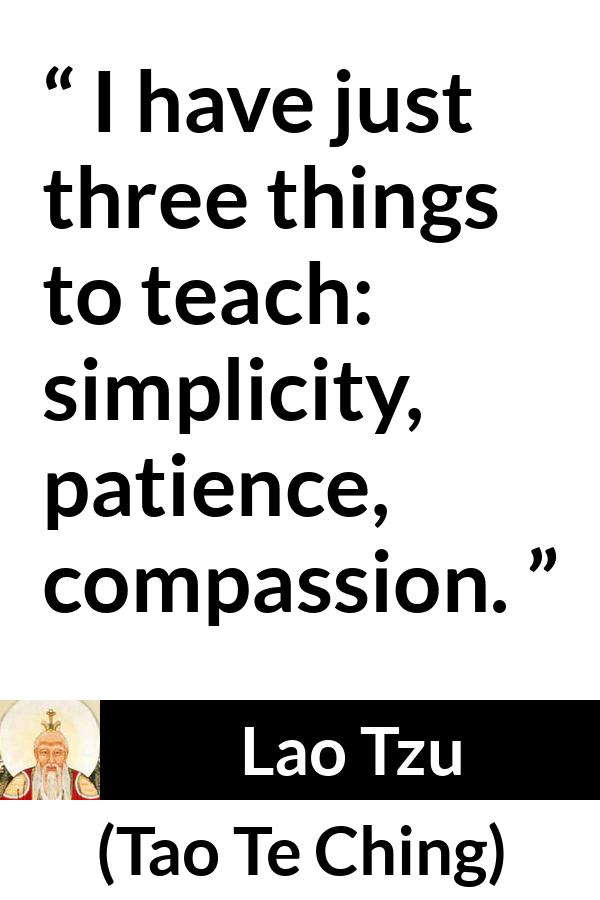 Lao Tzu quote about patience from Tao Te Ching - I have just three things to teach: simplicity, patience, compassion.