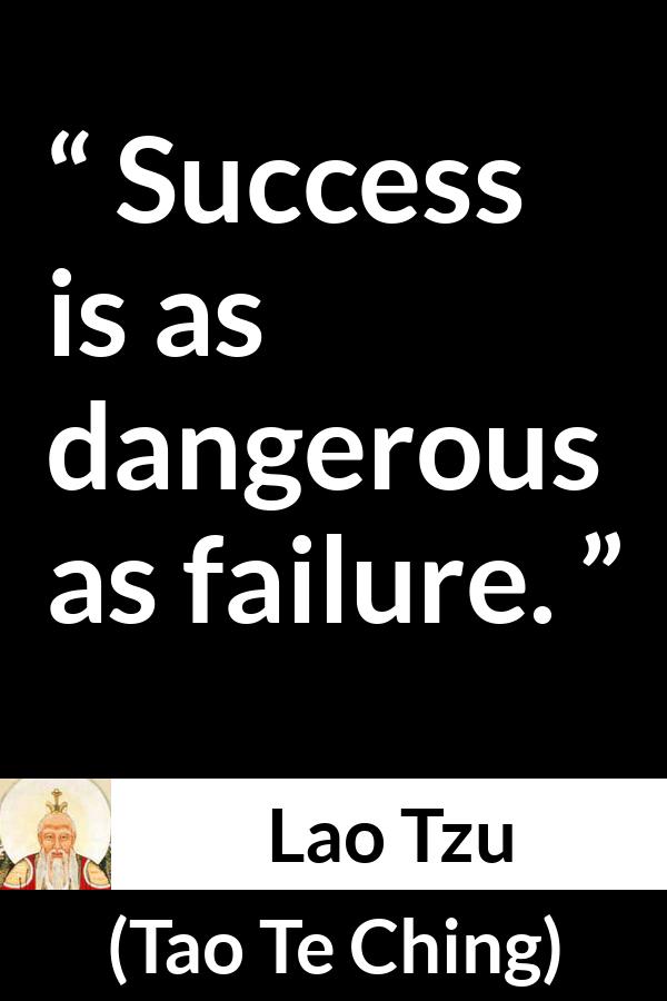 Lao Tzu quote about success from Tao Te Ching - Success is as dangerous as failure.