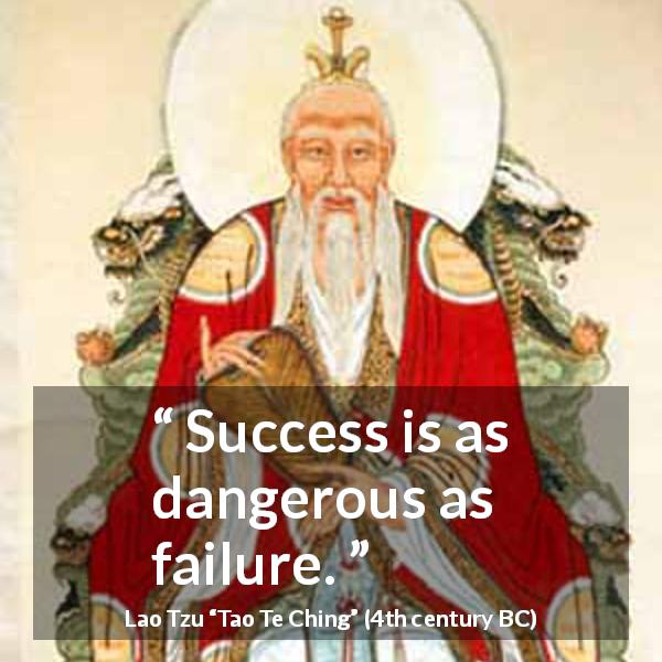 Lao Tzu quote about success from Tao Te Ching - Success is as dangerous as failure.