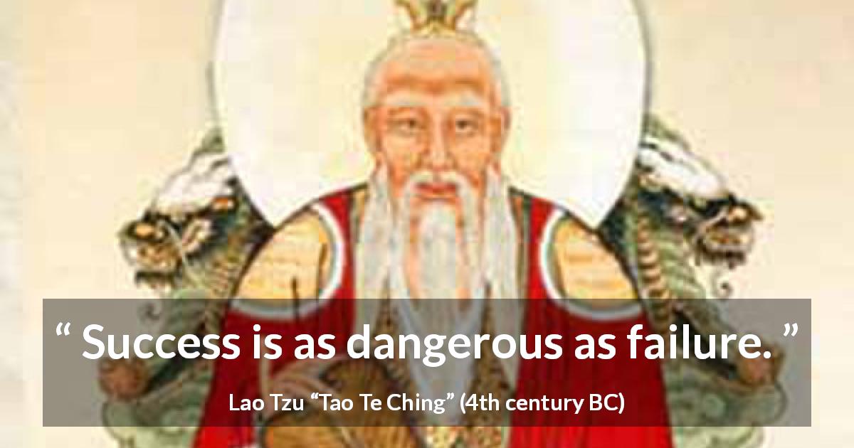 Lao Tzu quote about success from Tao Te Ching - Success is as dangerous as failure.
