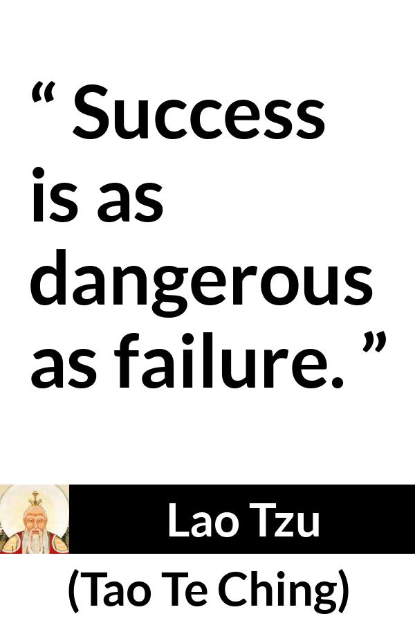 Lao Tzu quote about success from Tao Te Ching - Success is as dangerous as failure.