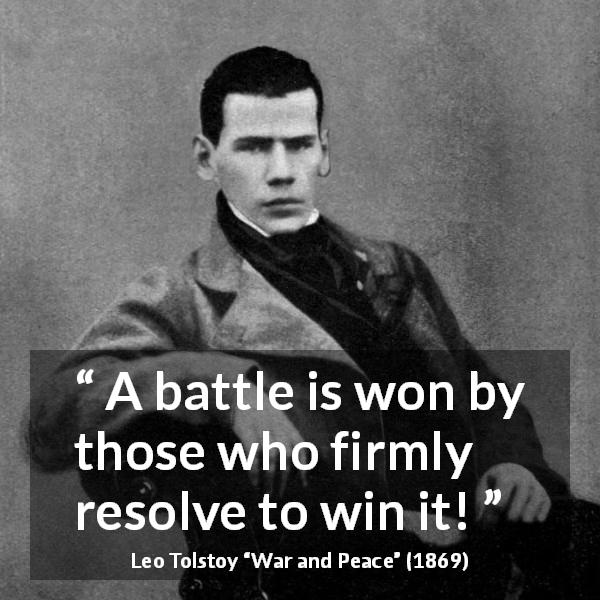 Leo Tolstoy quote about battle from War and Peace - A battle is won by those who firmly resolve to win it!