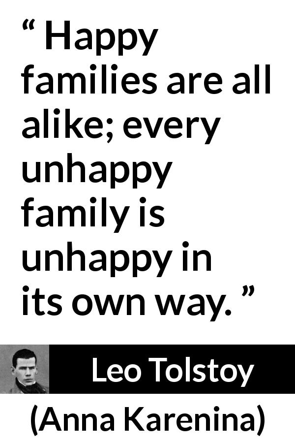Leo Tolstoy quote about happiness from Anna Karenina - Happy families are all alike; every unhappy family is unhappy in its own way.