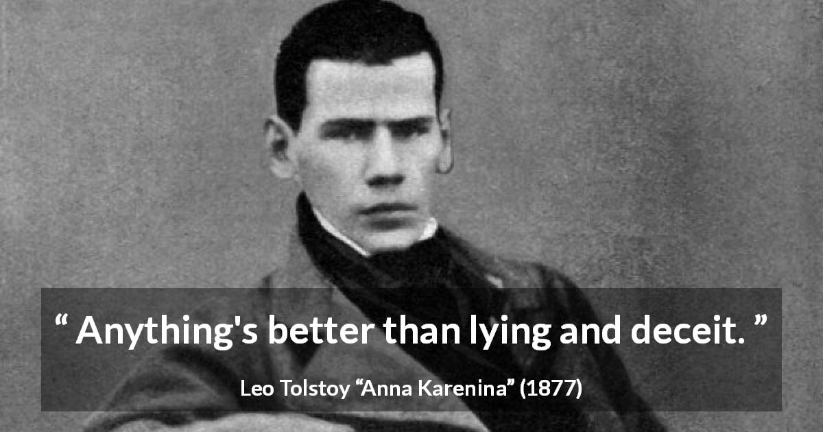 Leo Tolstoy quote about honesty from Anna Karenina - Anything's better than lying and deceit.