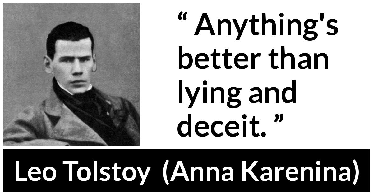 Leo Tolstoy quote about honesty from Anna Karenina - Anything's better than lying and deceit.