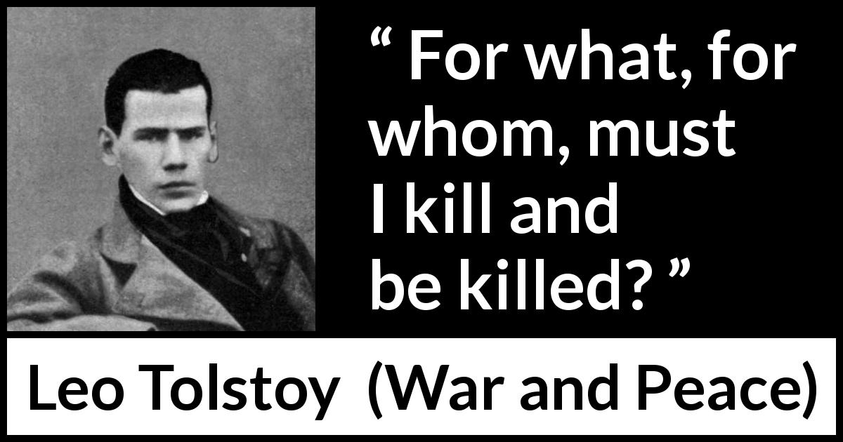 Leo Tolstoy quote about killing from War and Peace - For what, for whom, must I kill and be killed?