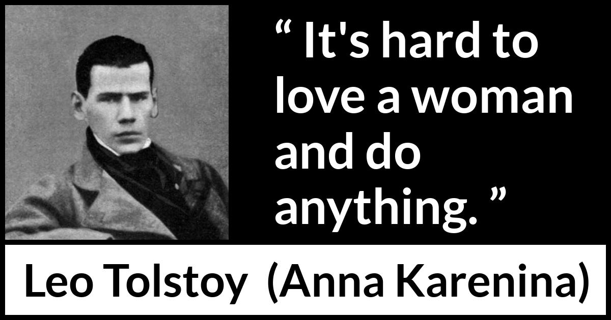 Leo Tolstoy quote about love from Anna Karenina - It's hard to love a woman and do anything.