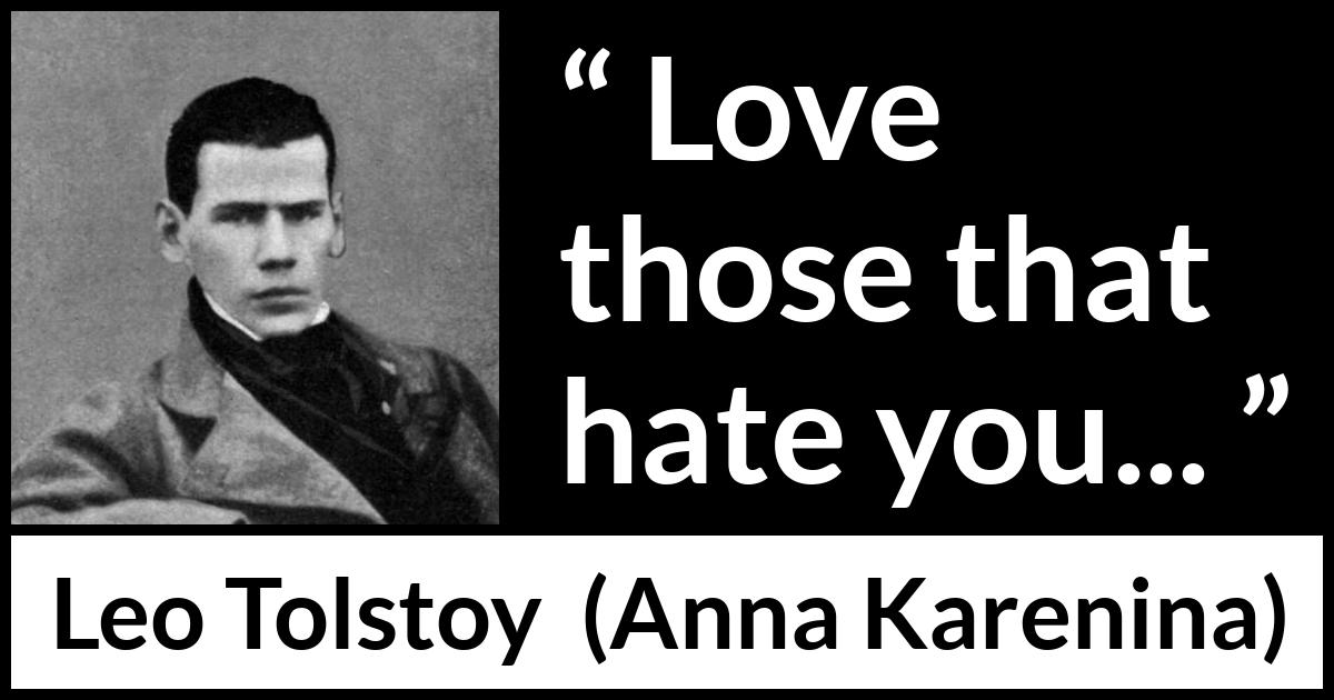 Leo Tolstoy quote about love from Anna Karenina - Love those that hate you...