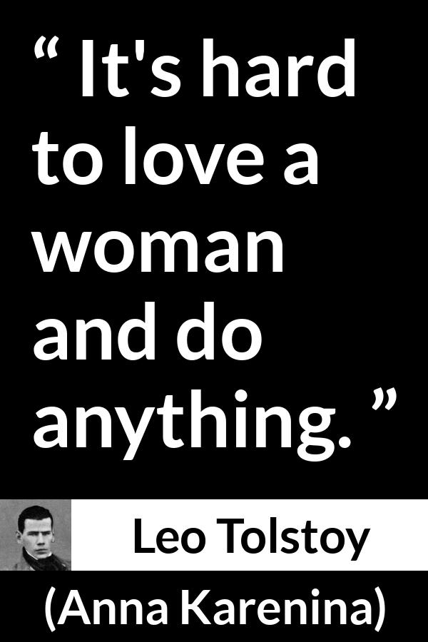 Leo Tolstoy quote about love from Anna Karenina - It's hard to love a woman and do anything.