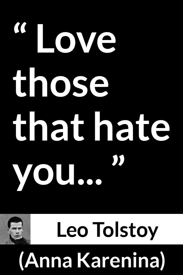 Leo Tolstoy quote about love from Anna Karenina - Love those that hate you...