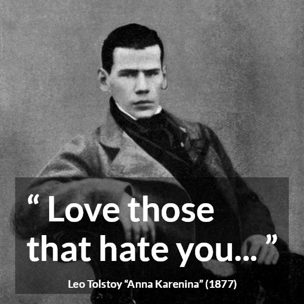 Leo Tolstoy quote about love from Anna Karenina - Love those that hate you...