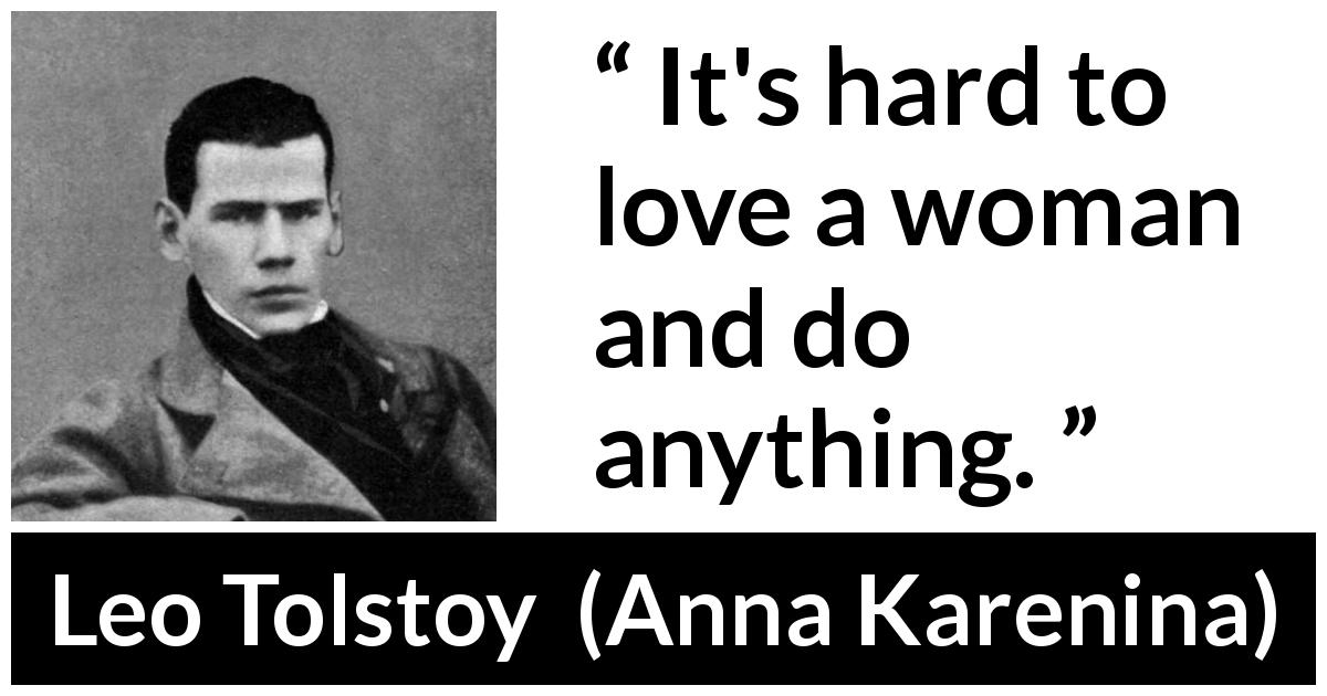 Leo Tolstoy quote about love from Anna Karenina - It's hard to love a woman and do anything.