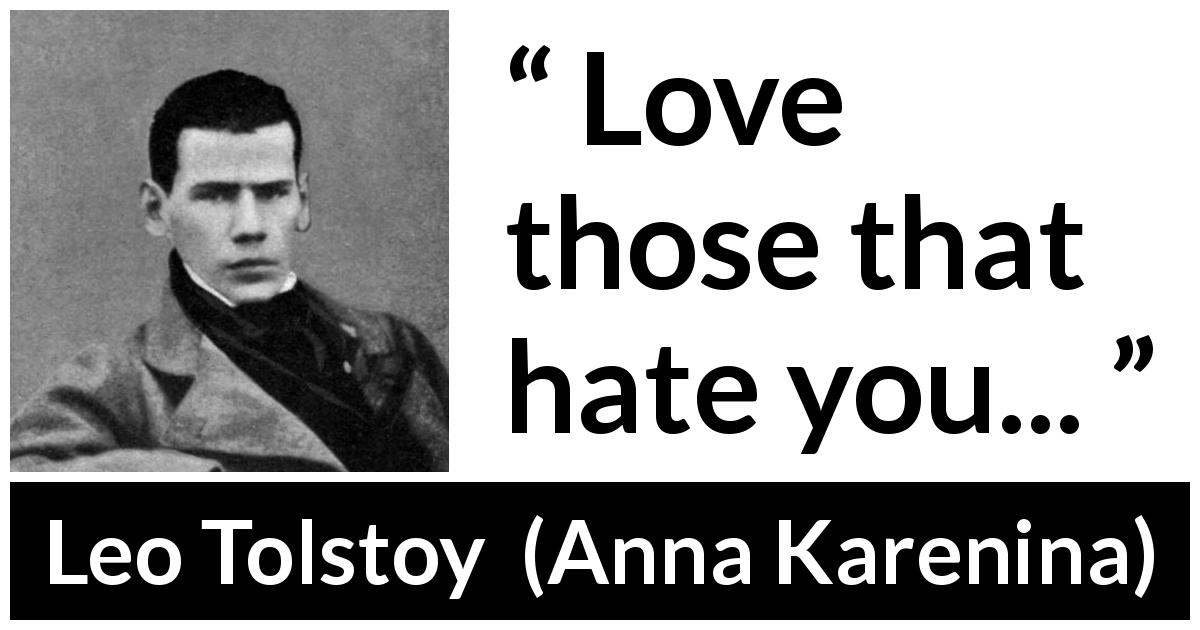 Leo Tolstoy quote about love from Anna Karenina - Love those that hate you...