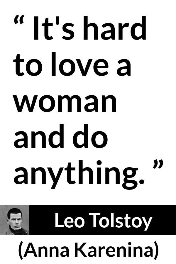 Leo Tolstoy quote about love from Anna Karenina - It's hard to love a woman and do anything.