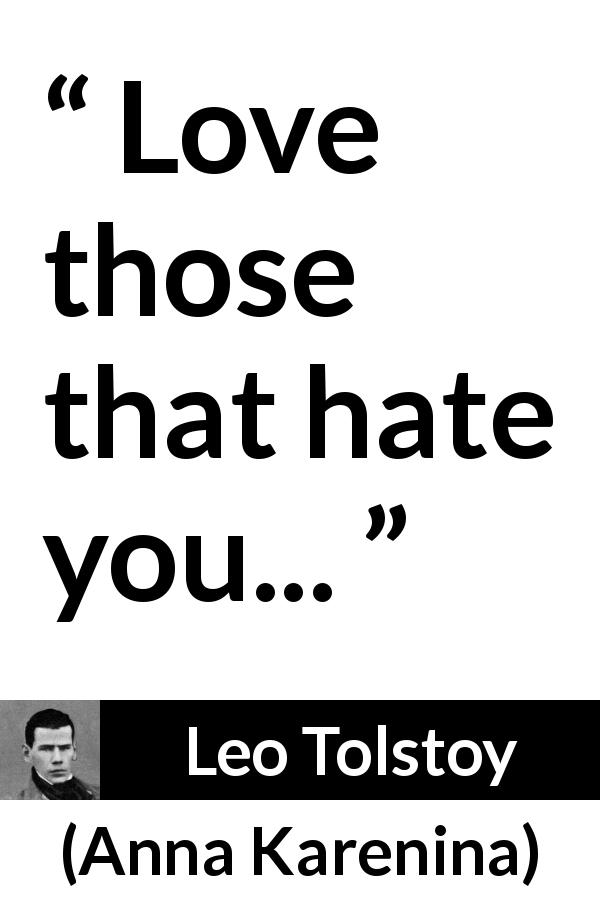 Leo Tolstoy quote about love from Anna Karenina - Love those that hate you...