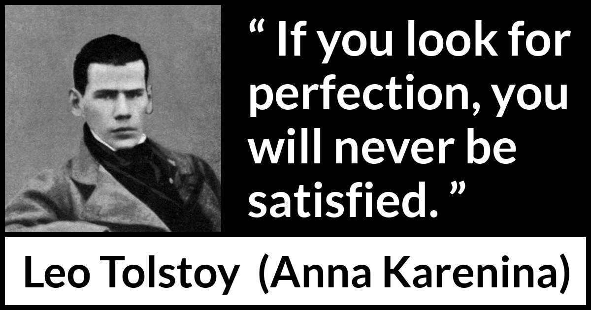 Leo Tolstoy quote about satisfaction from Anna Karenina - If you look for perfection, you will never be satisfied.