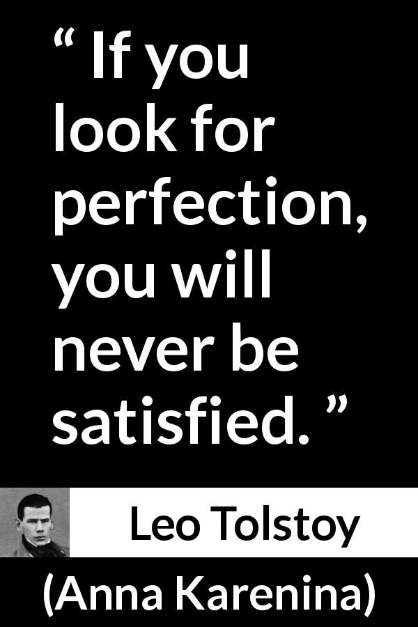 Leo Tolstoy quote about satisfaction from Anna Karenina - If you look for perfection, you will never be satisfied.
