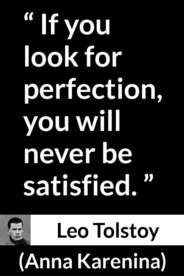 Leo Tolstoy quote about satisfaction from Anna Karenina - If you look for perfection, you will never be satisfied.