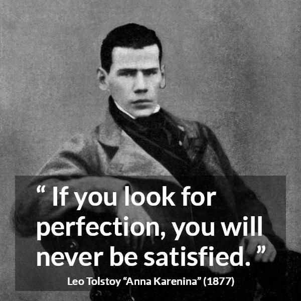 Leo Tolstoy quote about satisfaction from Anna Karenina - If you look for perfection, you will never be satisfied.