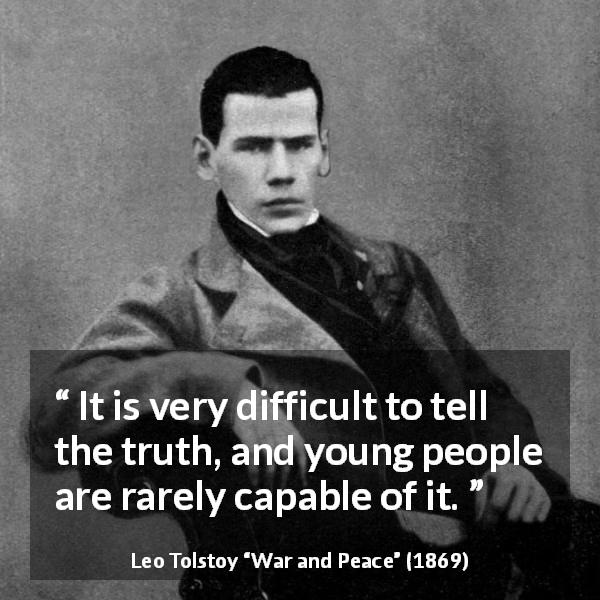 Leo Tolstoy quote about youth from War and Peace - It is very difficult to tell the truth, and young people are rarely capable of it.