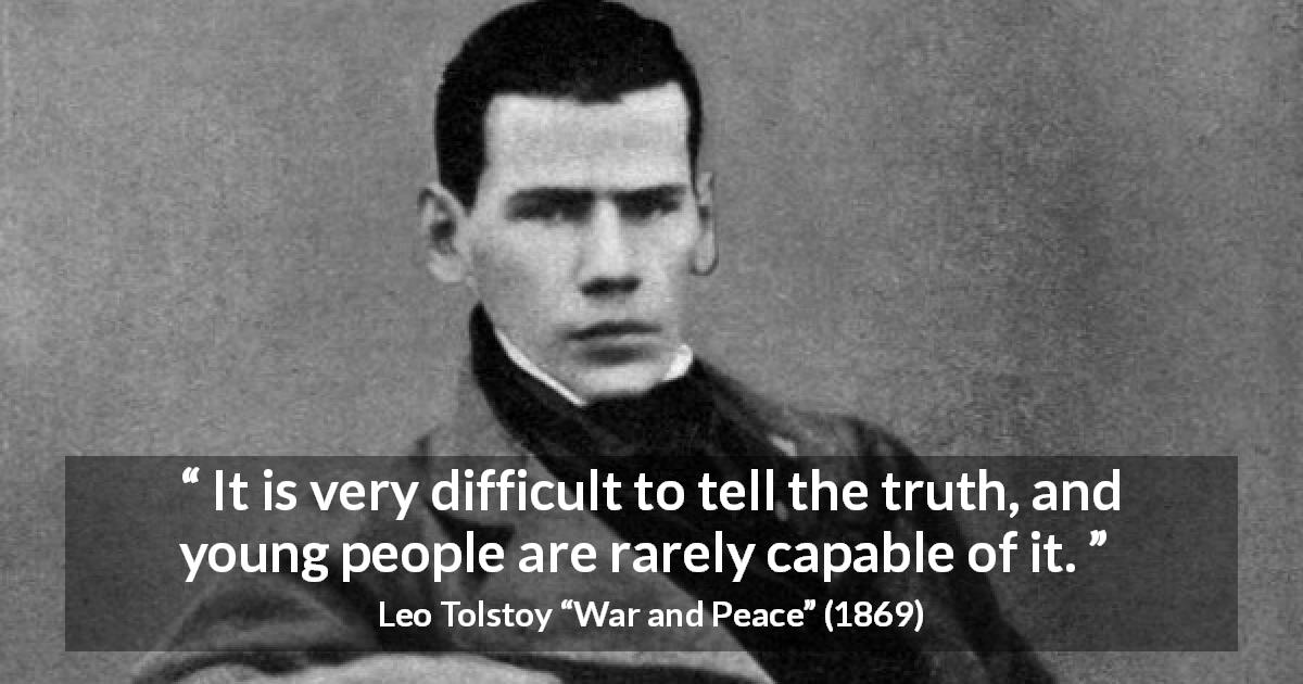 Leo Tolstoy quote about youth from War and Peace - It is very difficult to tell the truth, and young people are rarely capable of it.