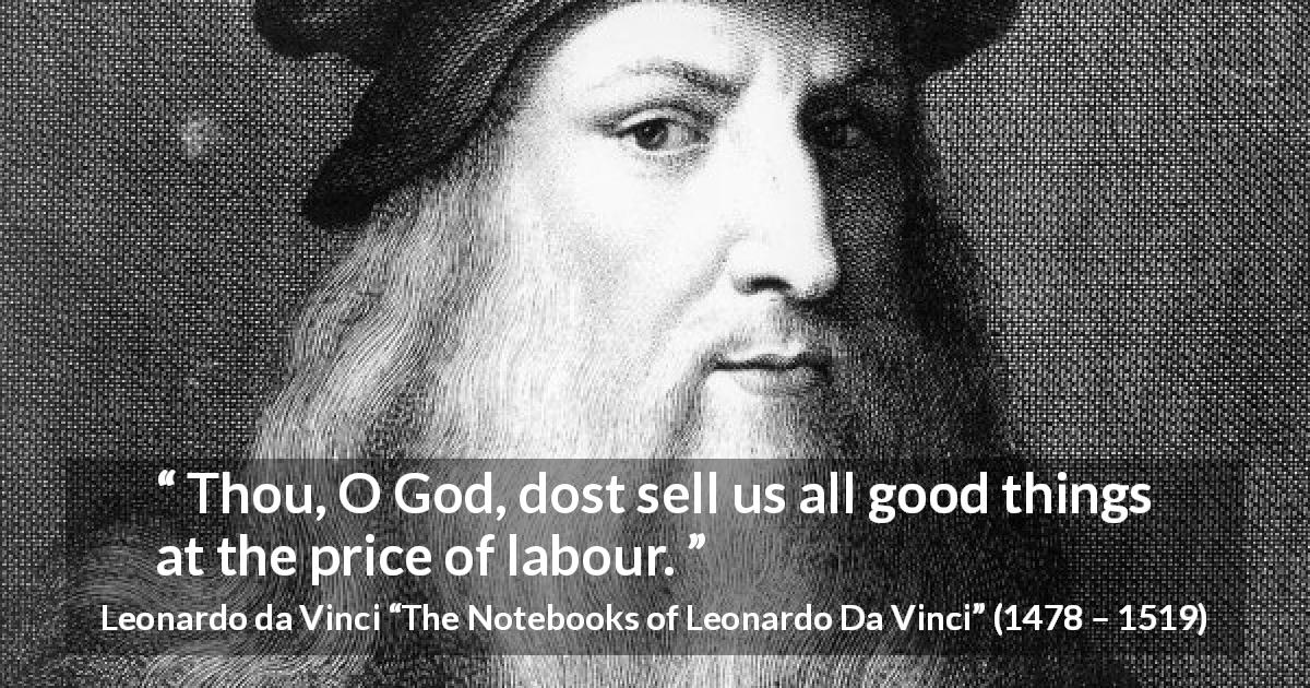 Leonardo da Vinci quote about God from The Notebooks of Leonardo Da Vinci - Thou, O God, dost sell us all good things at the price of labour.