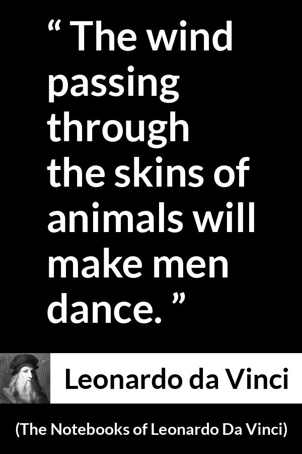 Leonardo da Vinci quote about dance from The Notebooks of Leonardo Da Vinci - The wind passing through the skins of animals will make men dance.