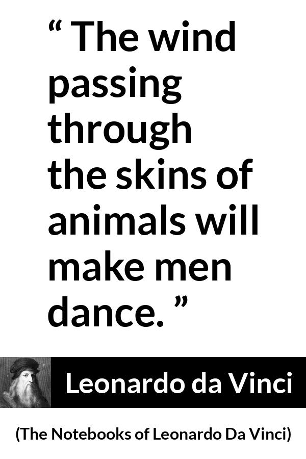 Leonardo da Vinci quote about dance from The Notebooks of Leonardo Da Vinci - The wind passing through the skins of animals will make men dance.