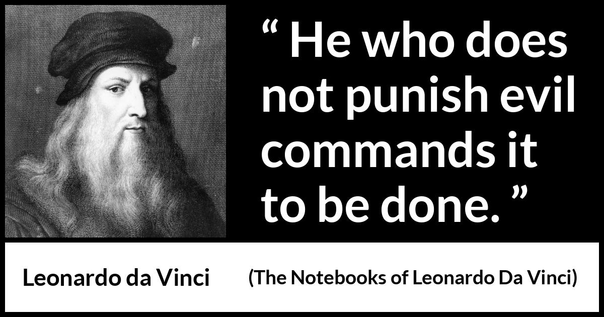 Leonardo da Vinci quote about evil from The Notebooks of Leonardo Da Vinci - He who does not punish evil commands it to be done.