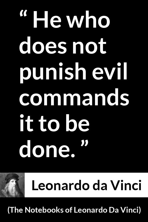 Leonardo da Vinci quote about evil from The Notebooks of Leonardo Da Vinci - He who does not punish evil commands it to be done.