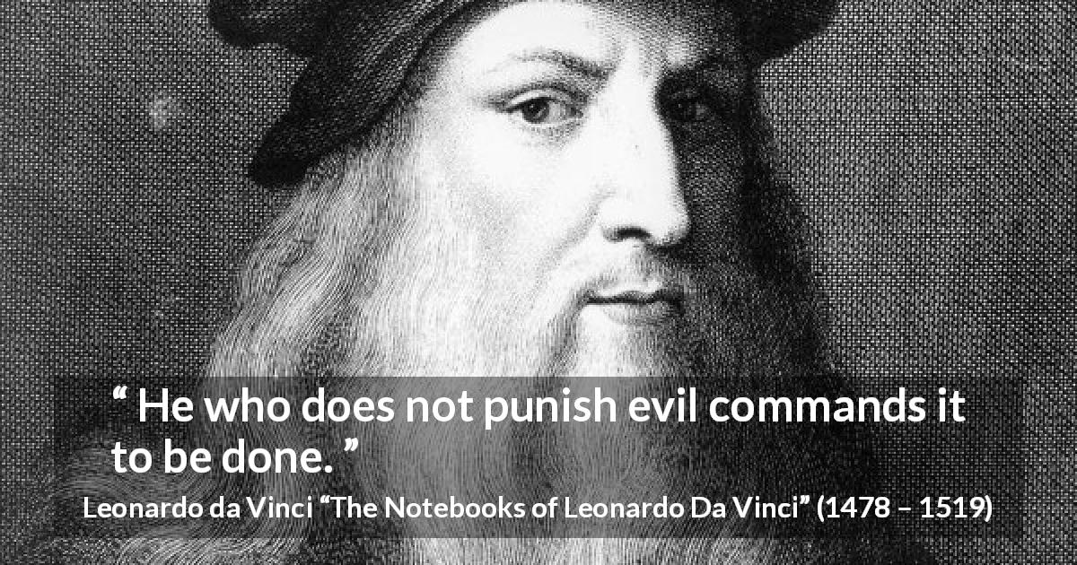 Leonardo da Vinci quote about evil from The Notebooks of Leonardo Da Vinci - He who does not punish evil commands it to be done.