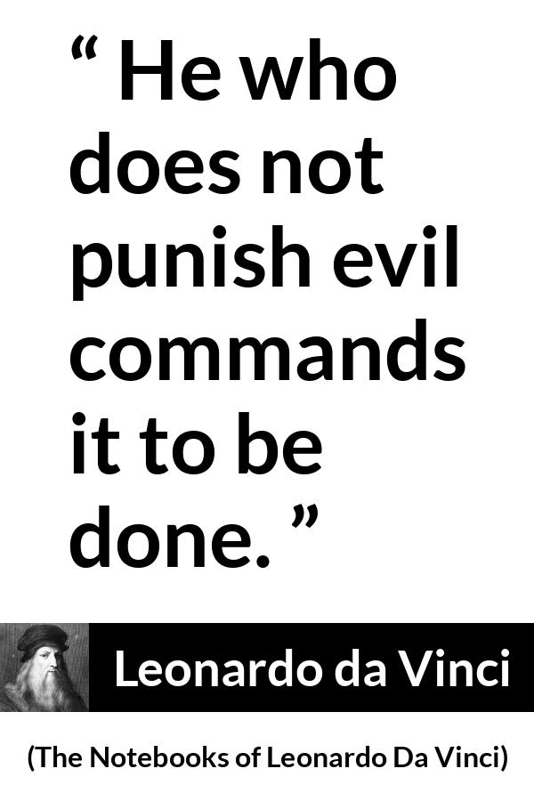 Leonardo da Vinci quote about evil from The Notebooks of Leonardo Da Vinci - He who does not punish evil commands it to be done.